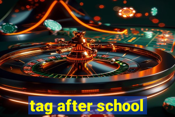 tag after school